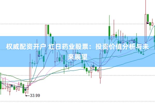 权威配资开户 红日药业股票：投资价值分析与未来展望