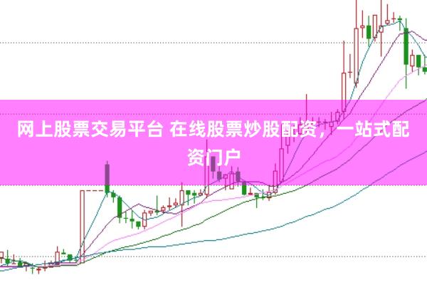 网上股票交易平台 在线股票炒股配资，一站式配资门户