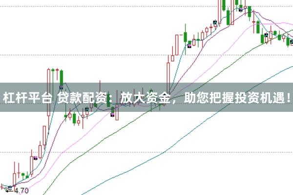 杠杆平台 贷款配资：放大资金，助您把握投资机遇！