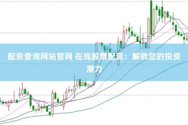 配资查询网站官网 在线股票配资：解锁您的投资潜力