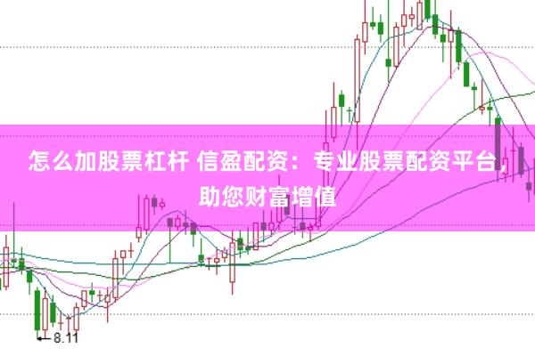 怎么加股票杠杆 信盈配资：专业股票配资平台，助您财富增值