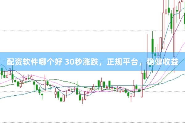 配资软件哪个好 30秒涨跌，正规平台，稳健收益
