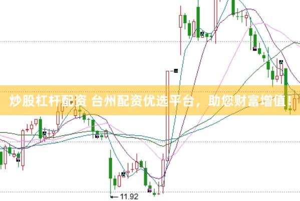 炒股杠杆配资 台州配资优选平台，助您财富增值！