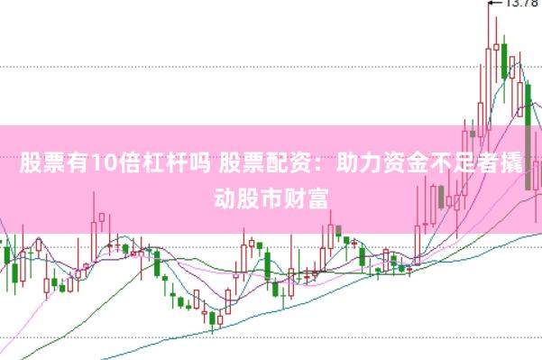 股票有10倍杠杆吗 股票配资：助力资金不足者撬动股市财富