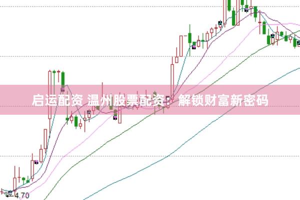 启运配资 温州股票配资：解锁财富新密码