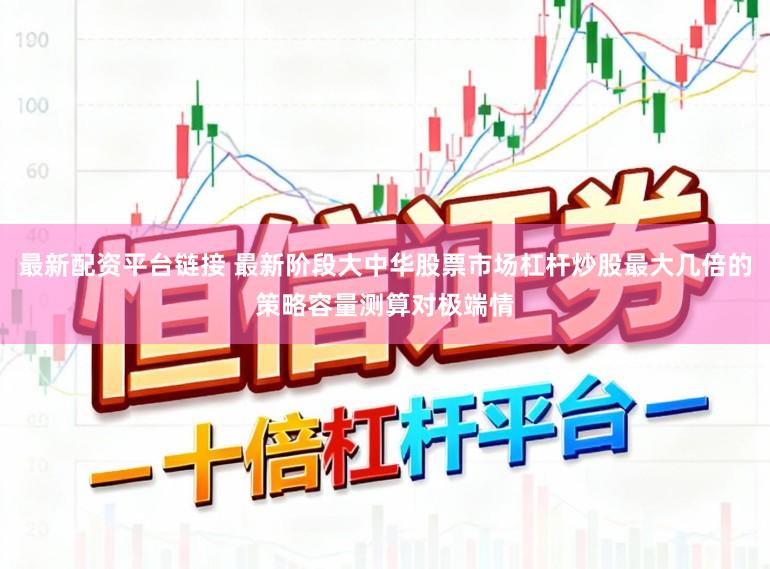 最新配资平台链接 最新阶段大中华股票市场杠杆炒股最大几倍的策略容量测算对极端情