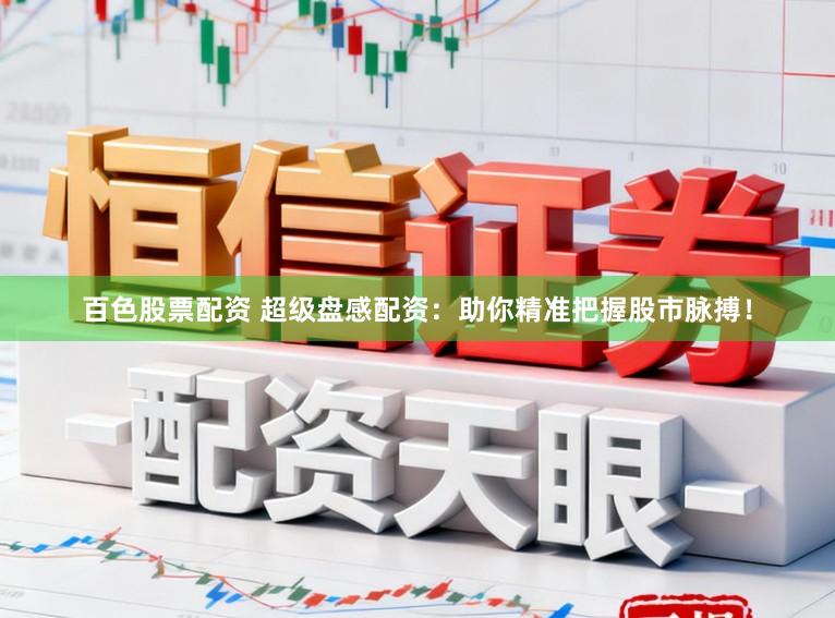 百色股票配资 超级盘感配资:助你精准把握股市脉搏!