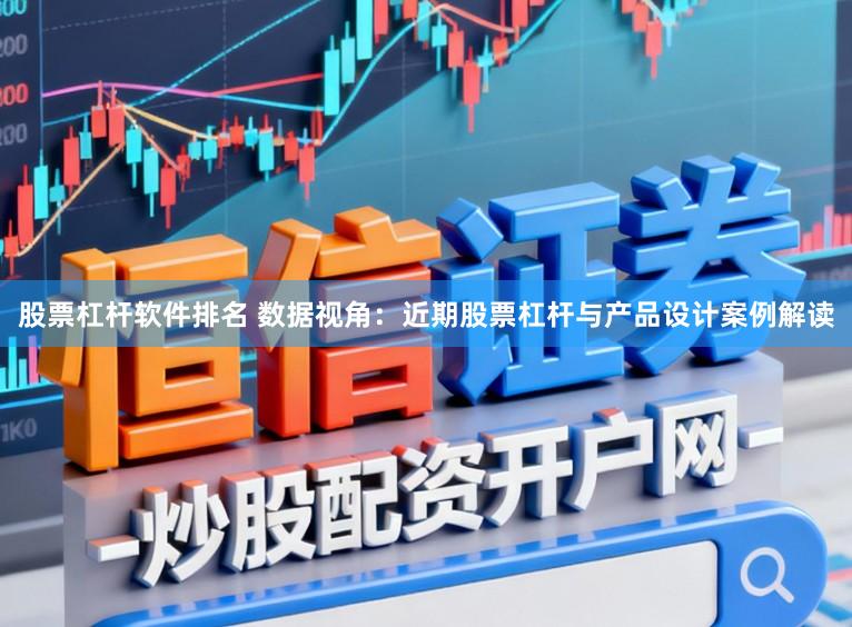 股票杠杆软件排名 数据视角:近期股票杠杆与产品设计案例解读