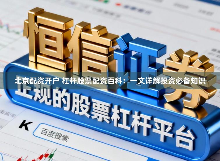 北京配资开户 杠杆股票配资百科：一文详解投资必备知识