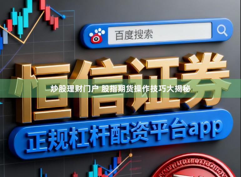 炒股理财门户 股指期货操作技巧大揭秘