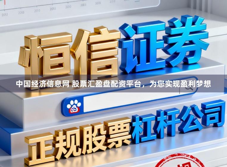 中国经济信息网 股票汇盈盘配资平台，为您实现盈利梦想