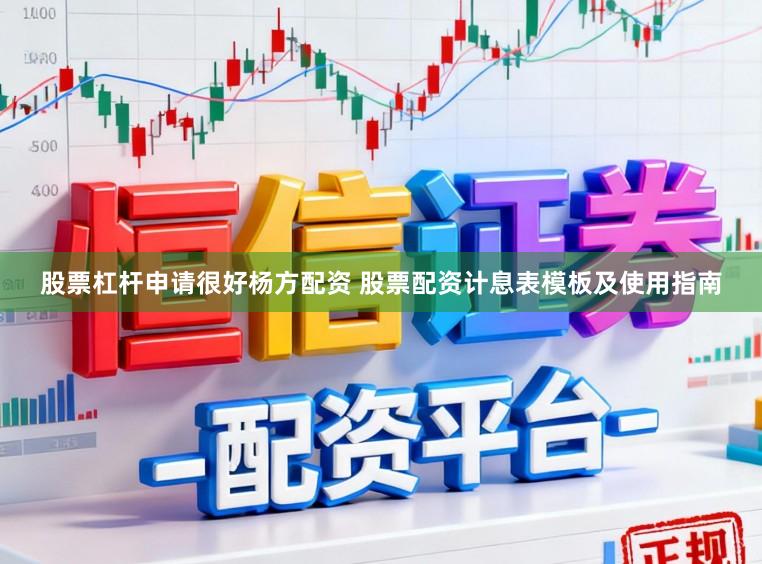 股票杠杆申请很好杨方配资 股票配资计息表模板及使用指南