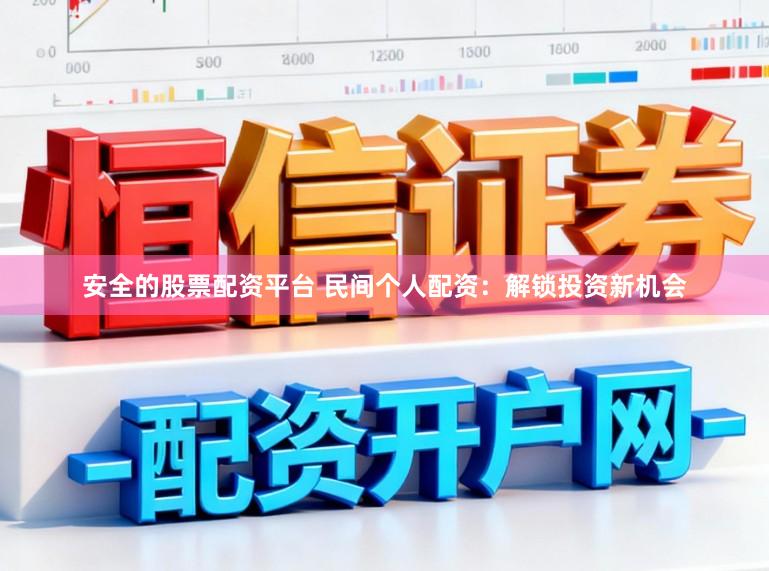 安全的股票配资平台 民间个人配资：解锁投资新机会