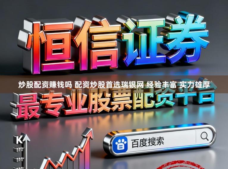 炒股配资赚钱吗 配资炒股首选瑞银网 经验丰富 实力雄厚