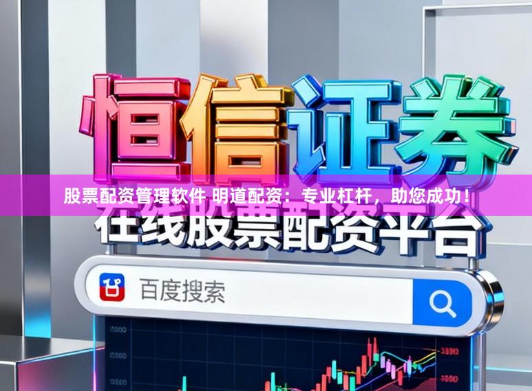股票配资管理软件 明道配资：专业杠杆，助您成功！