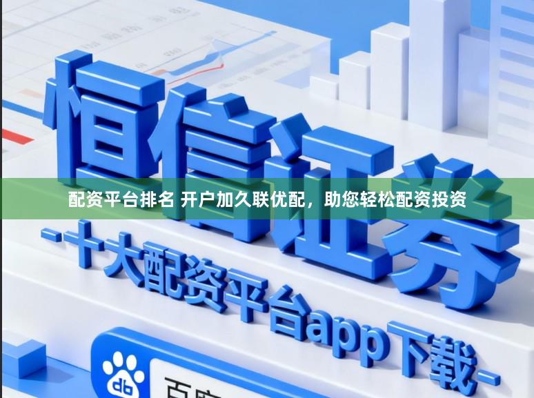 配资平台排名 开户加久联优配，助您轻松配资投资