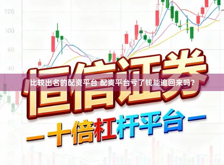 比较出名的配资平台 配资平台亏了钱能追回来吗？