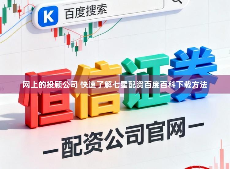 网上的投顾公司 快速了解七星配资百度百科下载方法