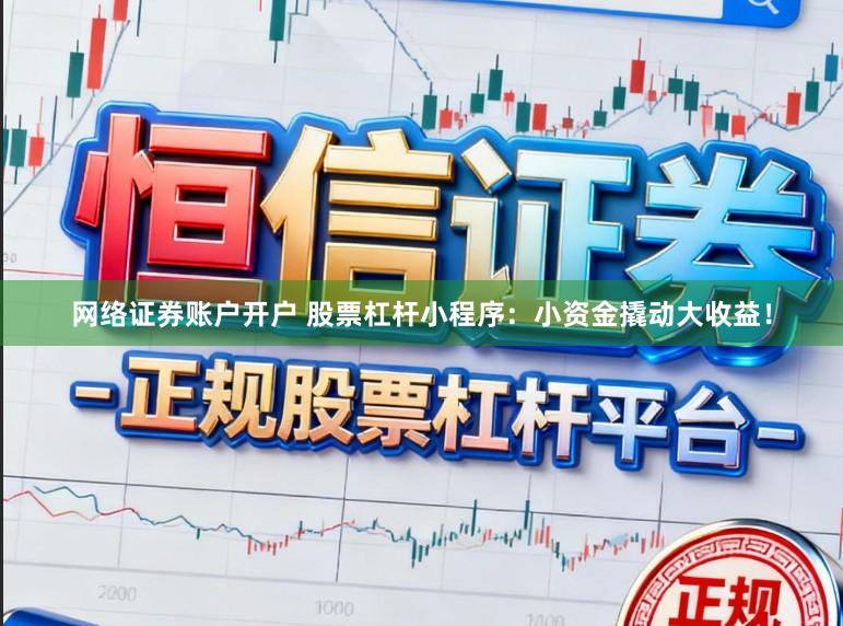 网络证券账户开户 股票杠杆小程序:小资金撬动大收益!