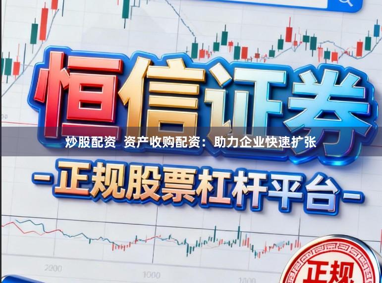 炒股配资 资产收购配资:助力企业快速扩张